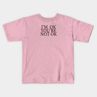 I'm Ok You're Not Ok Kids T-Shirt